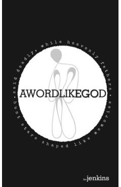 Coperta cărții 'A Word Like God: Said Deadly, While Heavenly Fathers Hunt Stars Shaped Like Memories - Leo Jenkins'