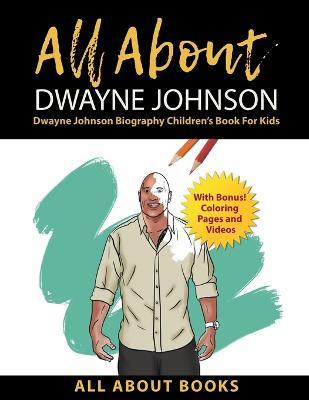 All About Dwayne Johnson: Dwayne Johnson Biography Children's Book for Kids (With Bonus! Coloring Pages and Videos) - All About Books