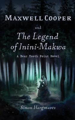 Maxwell Cooper and the Legend of Inini-Makwa - Simon Hargreaves