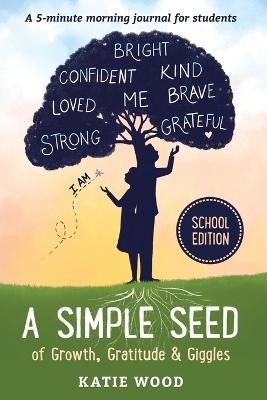 A Simple Seed of Growth, Gratitude & Giggles a 5 minute journal for students, School Edition - Katie Wood