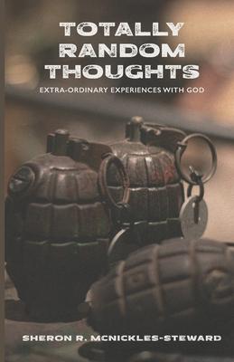 Totally Random Thoughts: Extra-Ordinary Experiences with God - Sheron R. Mcnickles-steward