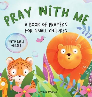 Pray With Me - A Book of Prayers For Small Children With Bible Verses - Boyana Atwood