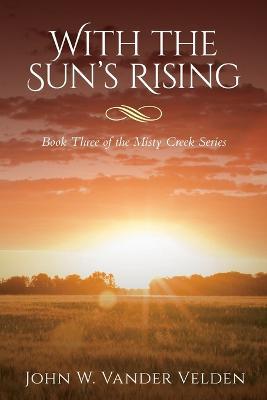 With the Sun's Rising: Book Three of the Misty Creek Series - John W. Vander Velden