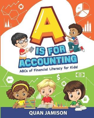 A is for Accounting: ABCs of Financial Literacy for Kids - Quan Jamison