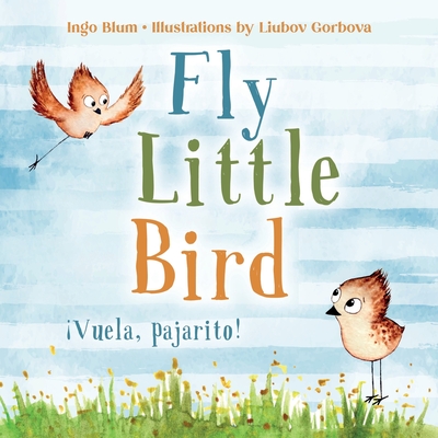Fly, Little Bird - ¡Vuela, pajarito!: Bilingual Children's Picture Book English-Spanish with Pics to Color - Liubov Gorbova