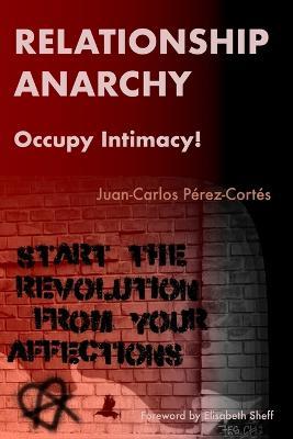 Relationship Anarchy: Occupy Intimacy! - Amanda Foy