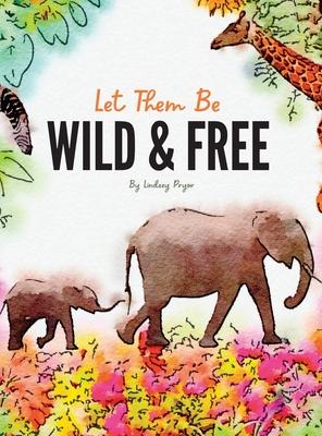 Let Them Be Wild & Free - Lindsey G. Pryor