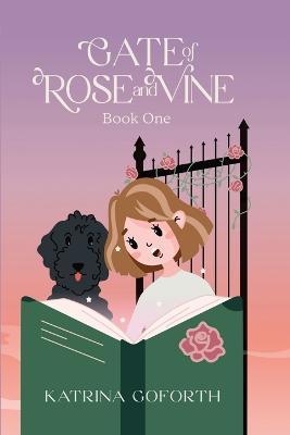 Gate of Rose and Vine: Book One - Katrina Goforth