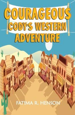 Courageous Cody's Western Adventure - Fatima R. Henson