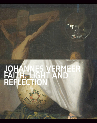 Johannes Vermeer: Faith, Light and Reflection - Johannes Vermeer