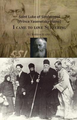 I came to love Suffering. Autobiography - Saint Luke Of Simferopol