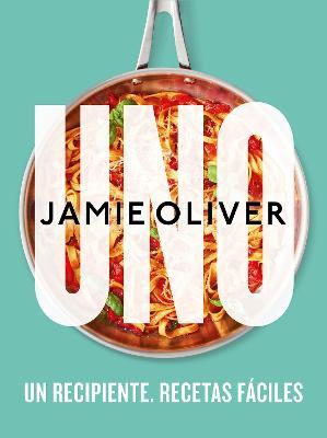 Uno. Un Recipiente. Recetas Fáciles / One: Simple One-Pan Wonders - Jamie Oliver