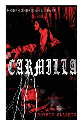 CARMILLA (Gothic Classic): Featuring First Female Vampire - Mysterious and Compelling Tale that Influenced Bram Stoker's Dracula - Joseph Sheridan Le Fanu