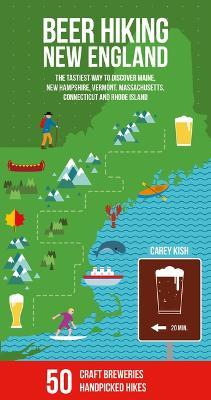 Beer Hiking New England: The Tastiest Way to Discover Maine, New Hampshire, Vermont, Massachusetts, Connecticut and Rhode Island - Carey Michael Kish