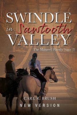 Swindle in Sawtooth Valley: The Maxwell Family Saga (3) - Carl R. Brush