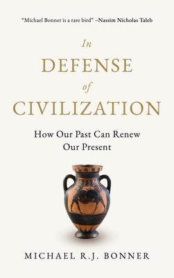 In Defense of Civilization: How Our Past Can Renew Our Present - Michael R. J. Bonner