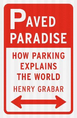 Paved Paradise: How Parking Explains the World - Henry Grabar