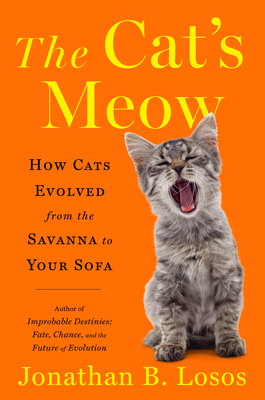 The Cat's Meow: How Cats Evolved from the Savanna to Your Sofa - Jonathan B. Losos