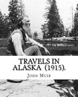 Travels in Alaska (1915). By: John Muir: John Muir ( April 21, 1838 - December 24, 1914) also known as 