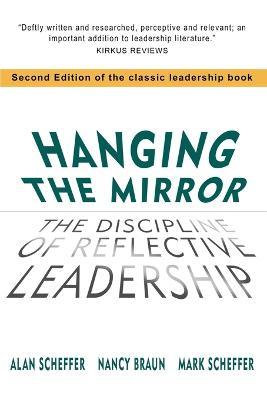 Hanging The Mirror: The Discipline of Reflective Leadership - Alan Scheffer