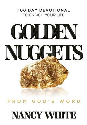 Golden Nuggets From God's Word: 100 Day Devotional to Enrich Your Life - Nancy White
