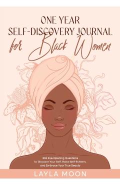 One Year Self-Discovery Journal for Black Women: 365 Eye-Opening Questions to Discover Your Self, Raise Self-Esteem, and Embrace Your True Beauty - Layla Moon
