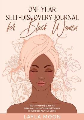 One Year Self-Discovery Journal for Black Women: 365 Eye-Opening Questions to Discover Your Self, Raise Self-Esteem, and Embrace Your True Beauty - Layla Moon