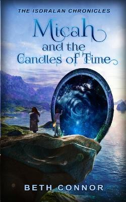 Micah and the Candles of Time: The Isdralan Chronicles - Beth Connor