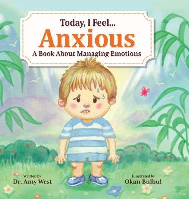 Today, I Feel Anxious: A Book About Managing Emotions - Amy West