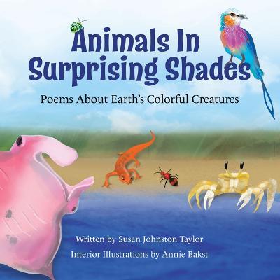 Animals in Surprising Shades: Poems about Earth's Colorful Creatures - Annie Bakst
