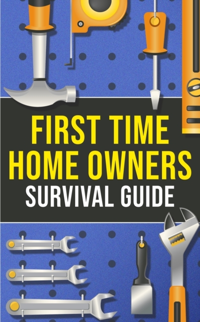 First-Time Homeowner's Survival Guide - Joshua Harper