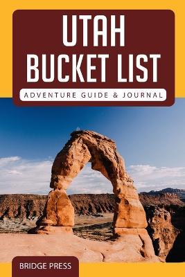 &#65279;&#65279;Utah Bucket List Adventure Guide & Journal - Bridge Press