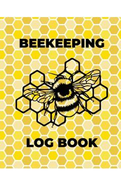 Beekeeping Log Book: Beekeepers Journal and Log, Honeybee Notebook, Beehive Inspection, Backyard Apiary, Beekeeper Gift - Teresa Rother