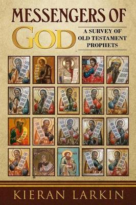 Messengers of God: A Survey of Old Testament Prophets - Kieran Larkin