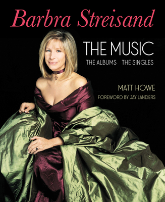 Barbra Streisand: The Music, the Albums, the Singles - Matt Howe