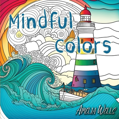 Mindful Colors: an Adult Coloring Book Relieving Stress and Anxiety - Amelia Wells