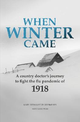 When Winter Came: A Country Doctor's Journey to Fight the Flu Pandemic of 1918 - Mary Beth Sartor Obermeyer