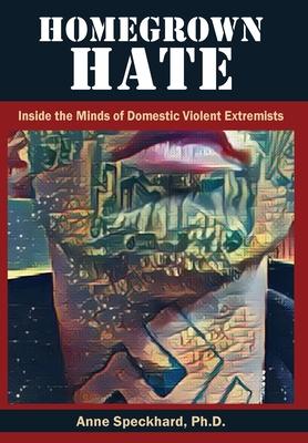 Homegrown Hate: Inside the Minds of Domestic Violent Extremists - Anne Speckhard