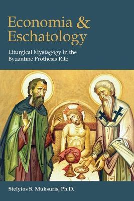 Economia and Eschatology: Liturgical Mystagogy in the Byzantine Prothesis Rite - Stelyios S. Muksuris