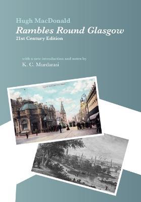 Rambles Round Glasgow (annotated): With a new introduction and notes by K C Murdarasi - Hugh Macdonald