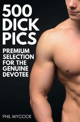 500 Dick Pics Premium Selection for the Genuine Devotee: Funny Fake Book Cover Notebook (Gag Gifts For Men & Women) - Phil Mycock