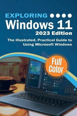 Exploring Windows 11 - 2023 Edition: The Illustrated, Practical Guide to Using Microsoft Windows - Kevin Wilson