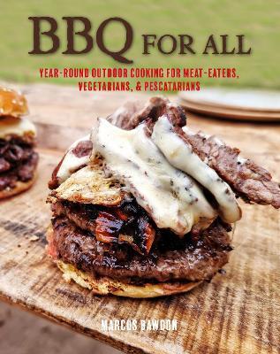 BBQ for All: Year-Round Outdoor Cooking with Recipes for Meat, Vegetables, Fish, & Seafood - Marcus Bawdon