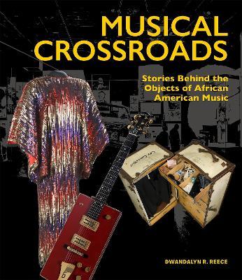 Musical Crossroads: Stories Behind the Objects of African American Music - Dwandalyn R. Reece