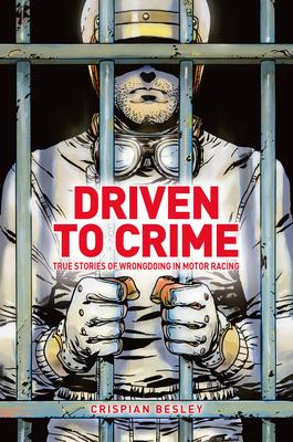 Driven to Crime: True Stories of Wrongdoing in Motor Racing - Crispian Besley