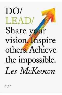 Do Lead: Share Your Vision. Inspire Others. Achieve the Impossible. - Les Mckeown