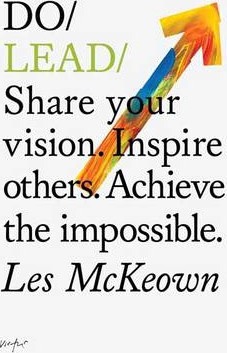 Do Lead: Share Your Vision. Inspire Others. Achieve the Impossible. - Les Mckeown