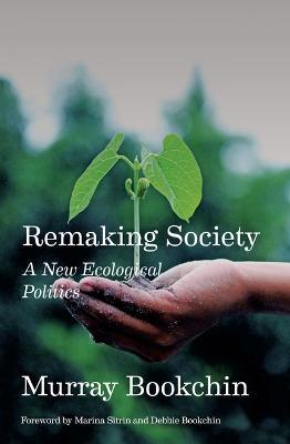 Remaking Society: A New Ecological Politics - Murray Bookchin