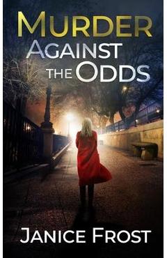Coperta cărții 'MURDER AGAINST THE ODDS a totally gripping crime thriller full of twists - Janice Frost'