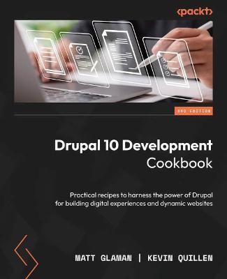 Drupal 10 Development Cookbook - Third Edition: Practical recipes to harness the power of Drupal for building digital experiences and dynamic websites - Matt Glaman